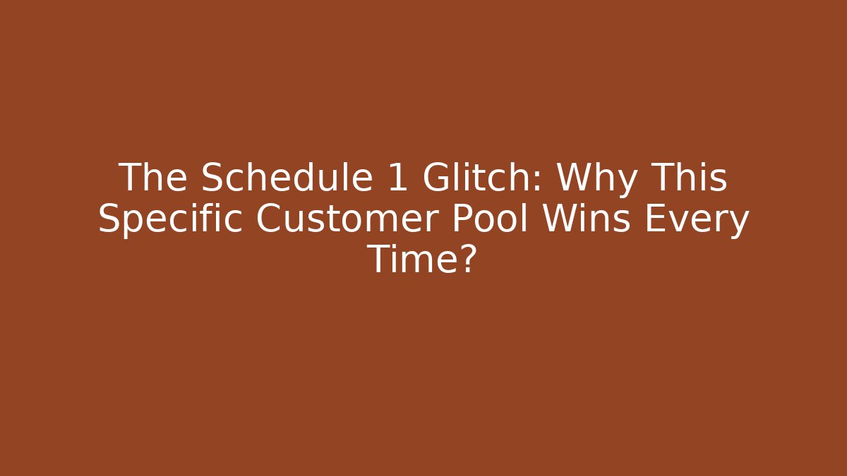 The Schedule 1 Glitch: Why This Specific Customer Pool Wins Every Time?