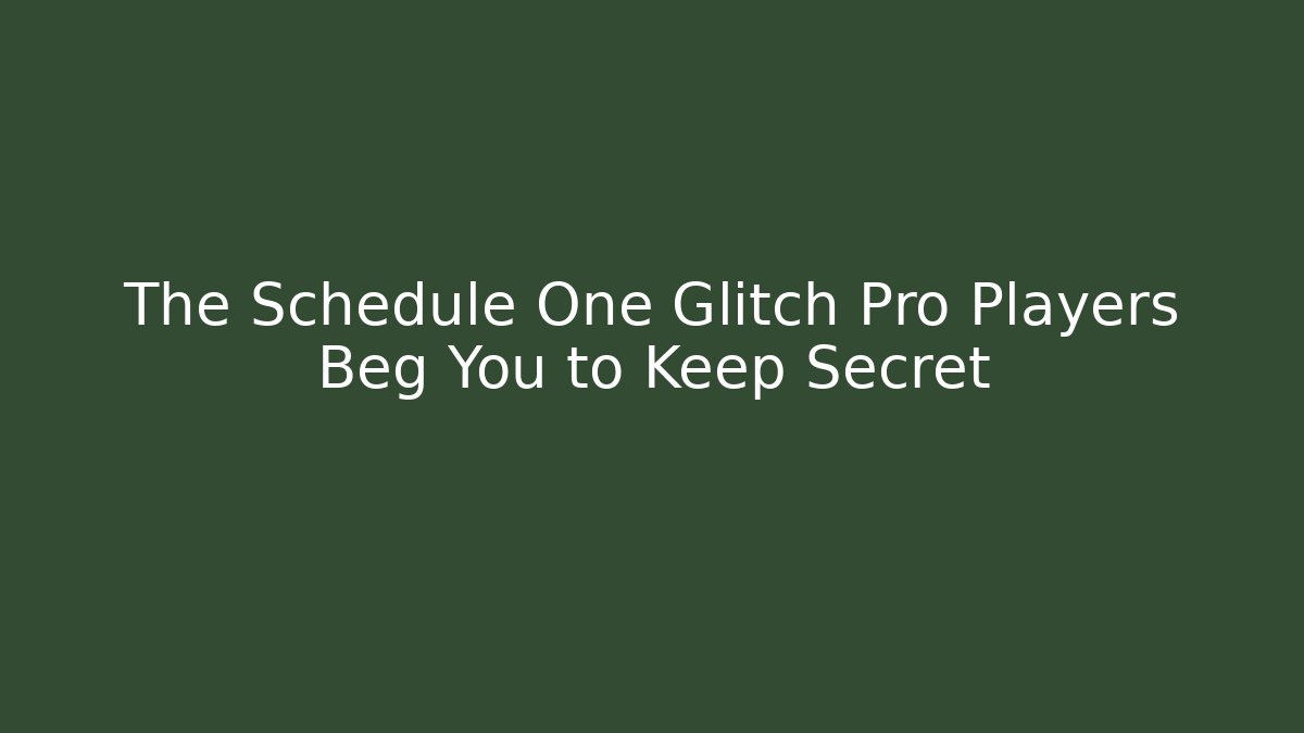 The Schedule One Glitch Pro Players Beg You to Keep Secret