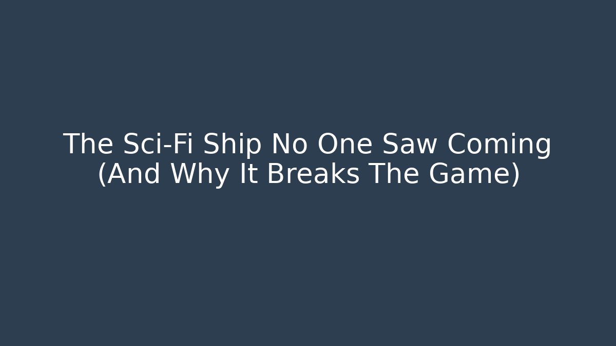 The Sci-Fi Ship No One Saw Coming (And Why It Breaks The Game)