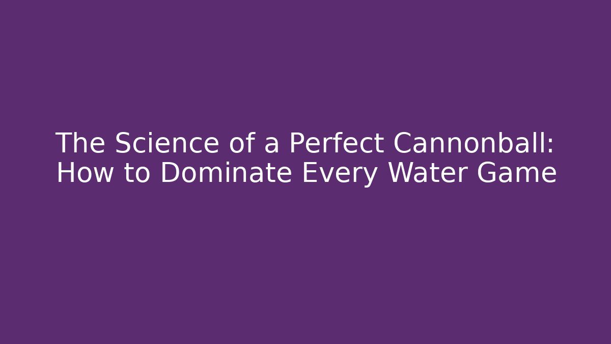 The Science of a Perfect Cannonball: How to Dominate Every Water Game
