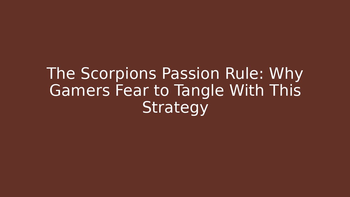 The Scorpions Passion Rule: Why Gamers Fear to Tangle With This Strategy