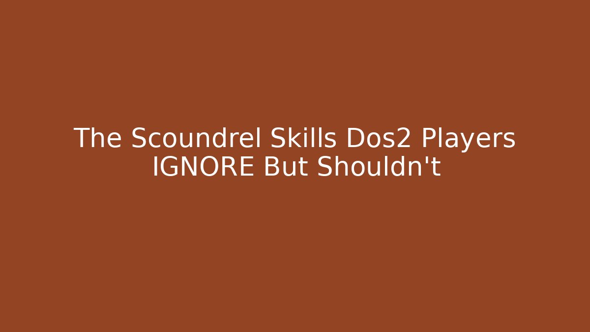 The Scoundrel Skills Dos2 Players IGNORE But Shouldn’t
