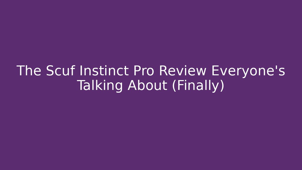 The Scuf Instinct Pro Review Everyone's Talking About (Finally)