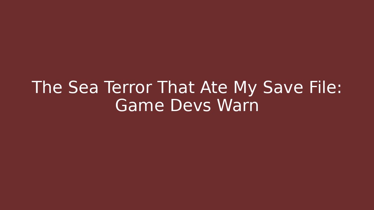 The Sea Terror That Ate My Save File: Game Devs Warn - Create More Assets