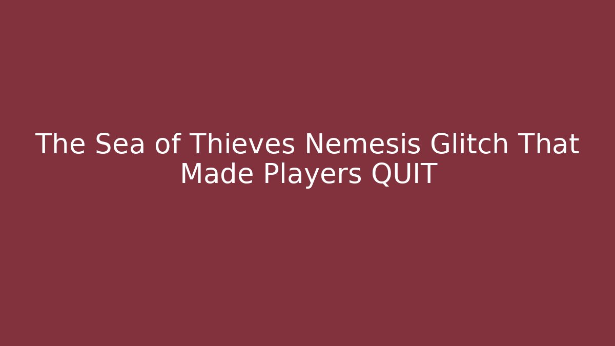 The Sea of Thieves Nemesis Glitch That Made Players QUIT