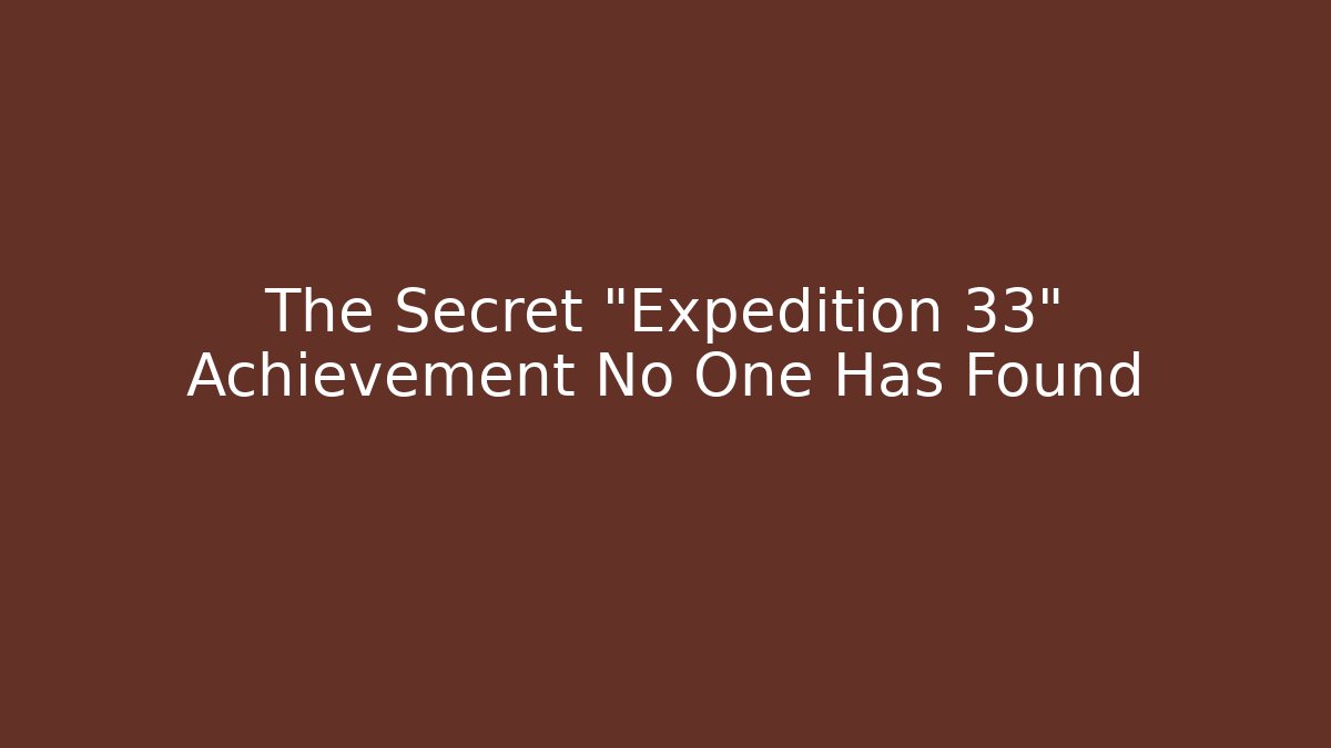 The Secret "Expedition 33" Achievement No One Has Found
