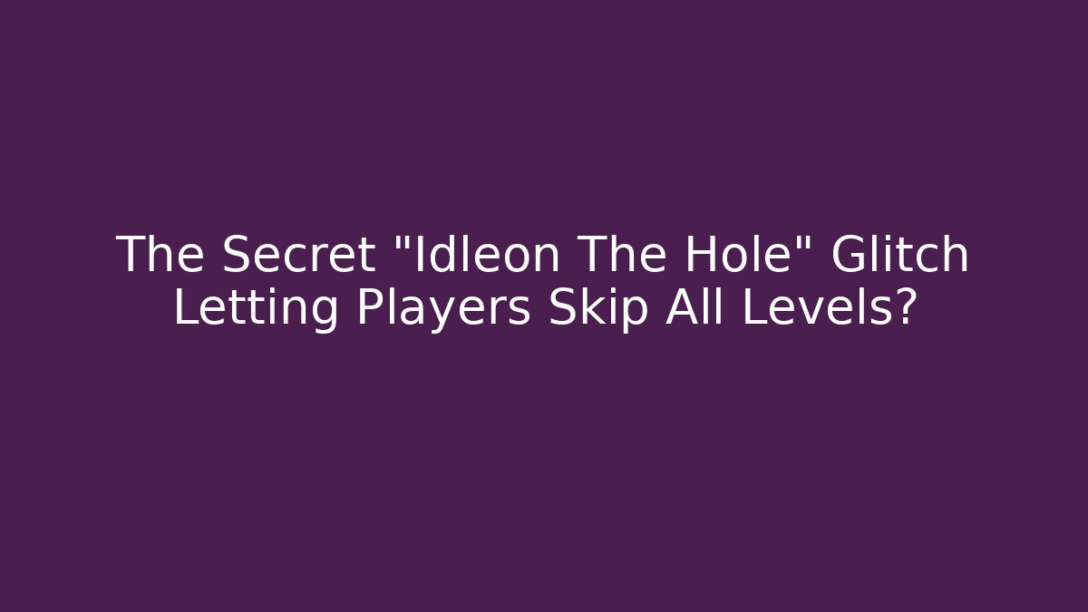 The Secret "Idleon The Hole" Glitch Letting Players Skip All Levels?