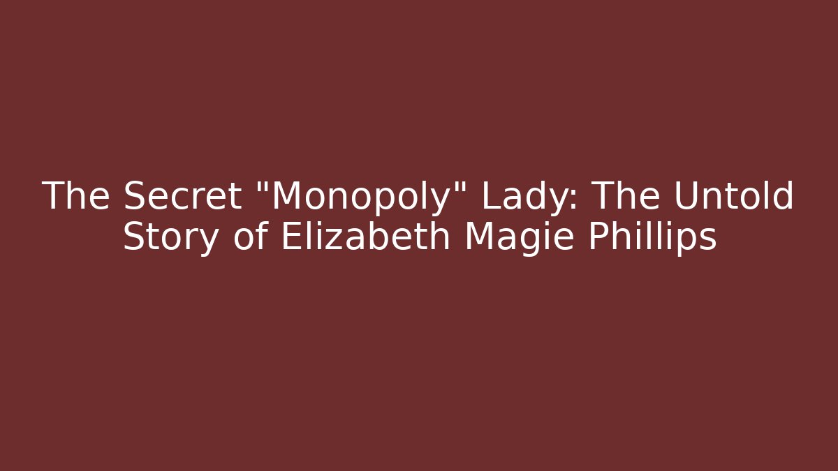 The Secret "Monopoly" Lady: The Untold Story of Elizabeth Magie Phillips