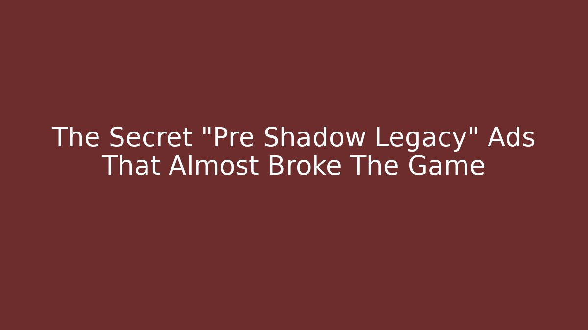 The Secret "Pre Shadow Legacy" Ads That Almost Broke The Game