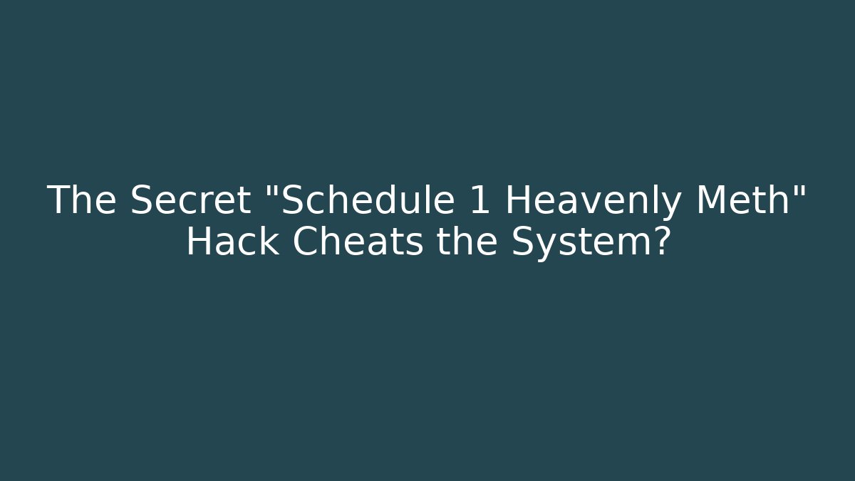 The Secret "Schedule 1 Heavenly Meth" Hack Cheats the System?