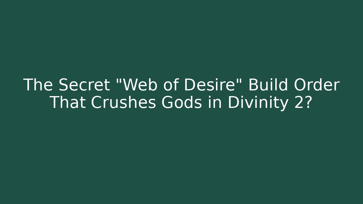 The Secret "Web of Desire" Build Order That Crushes Gods in Divinity 2?