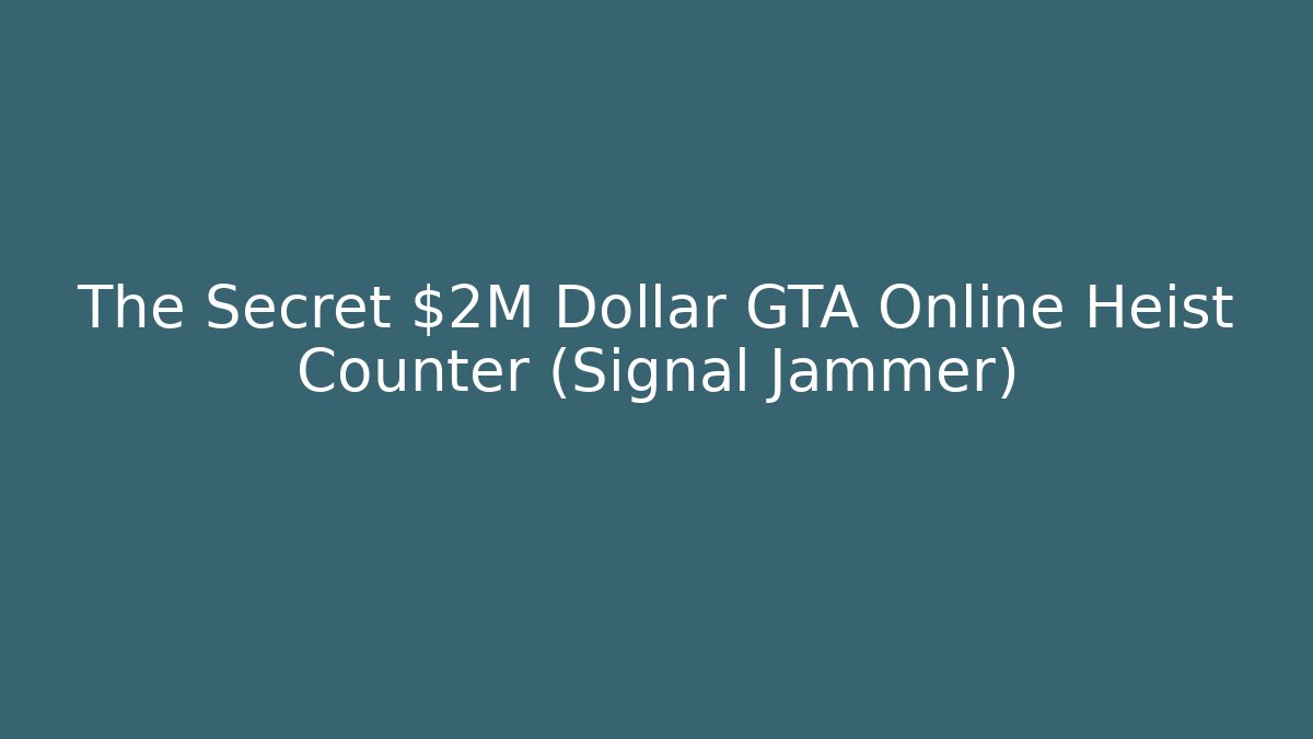 The Secret $2M Dollar GTA Online Heist Counter (Signal Jammer)