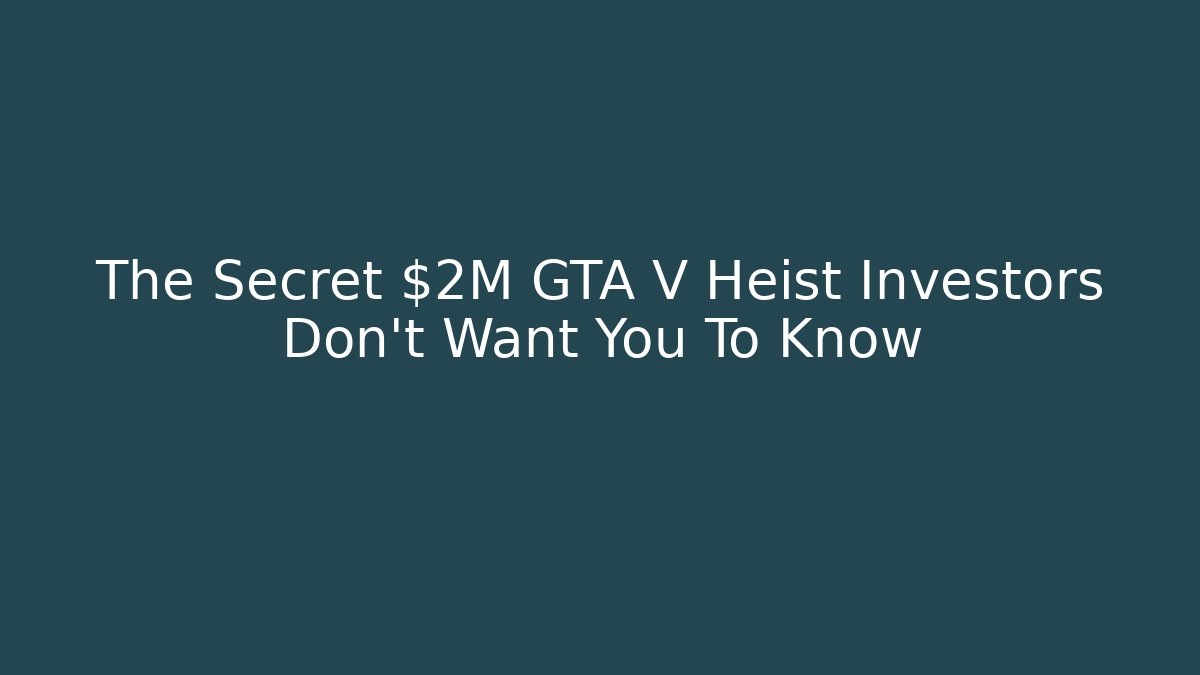 The Secret $2M GTA V Heist Investors Don't Want You To Know