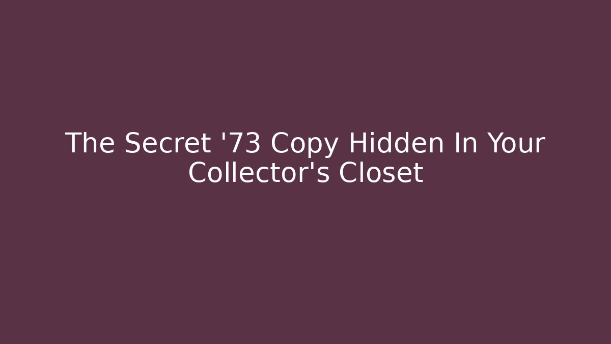 The Secret '73 Copy Hidden In Your Collector's Closet