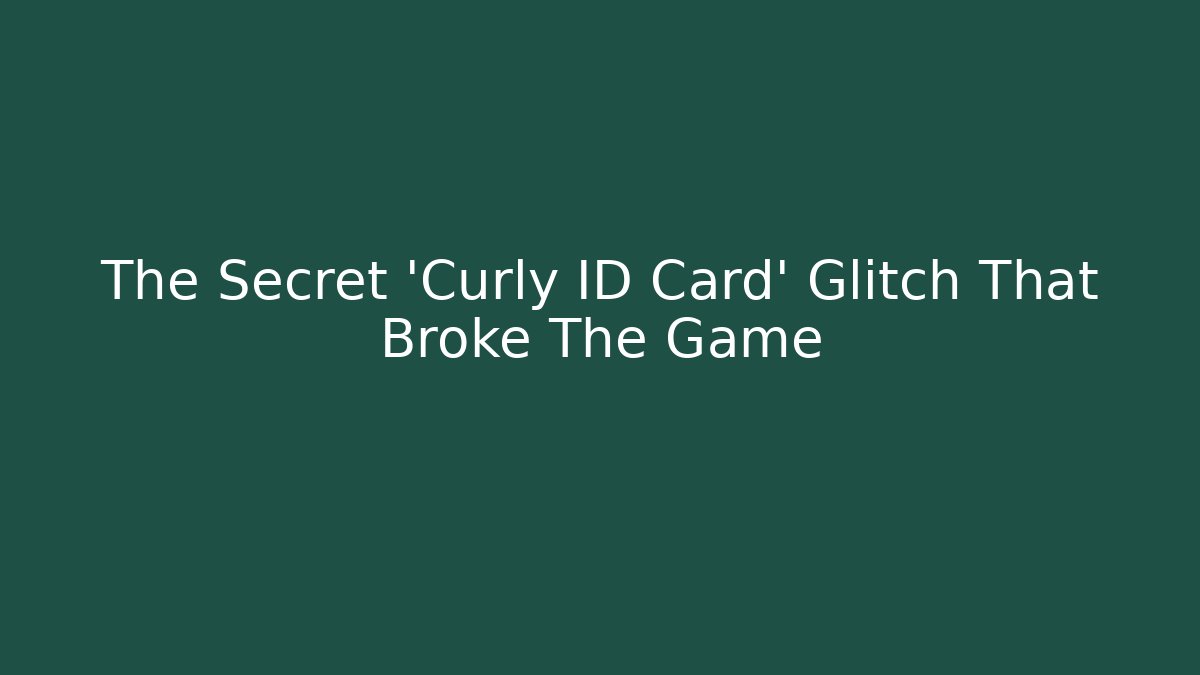 The Secret 'Curly ID Card' Glitch That Broke The Game