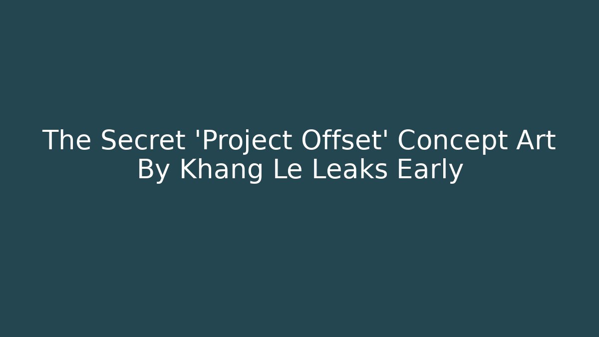 The Secret 'Project Offset' Concept Art By Khang Le Leaks Early