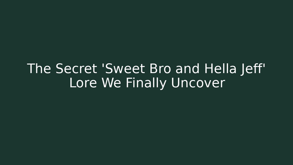 The Secret 'Sweet Bro and Hella Jeff' Lore We Finally Uncover