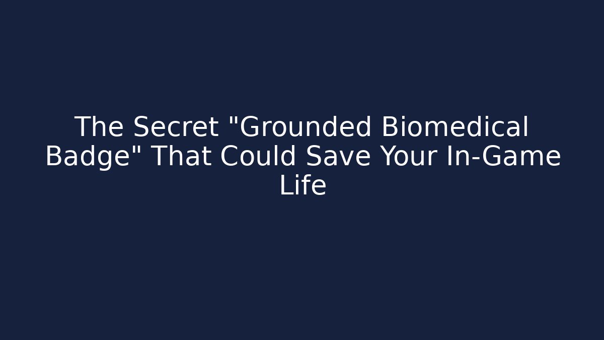 The Secret “Grounded Biomedical Badge” That Could Save Your In-Game Life