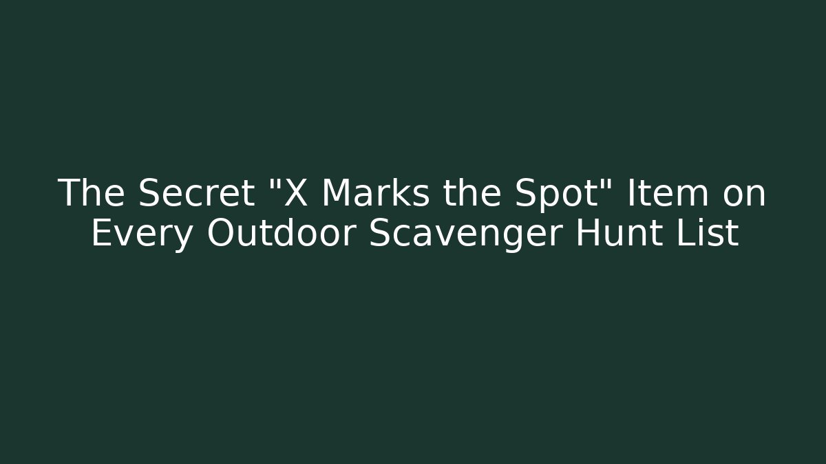 The Secret “X Marks the Spot” Item on Every Outdoor Scavenger Hunt List