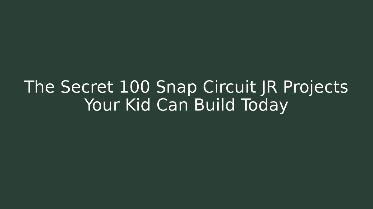 The Secret 100+ Snap Circuit JR Projects Your Kid Can Build Today