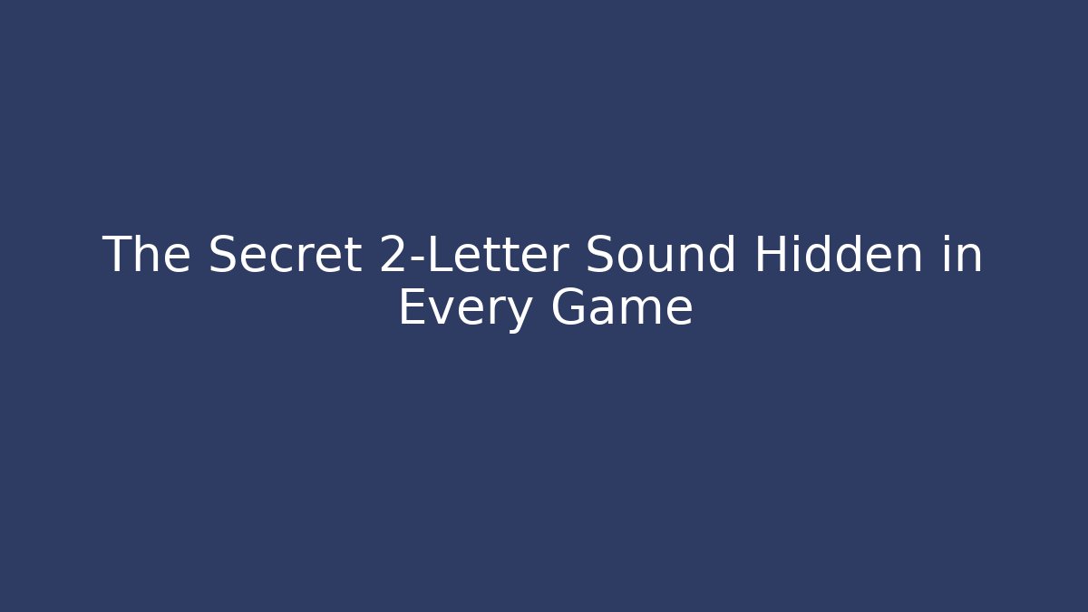 The Secret 2-Letter Sound Hidden in Every Game