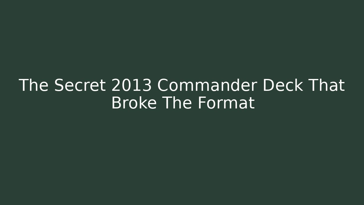 The Secret 2013 Commander Deck That Broke The Format