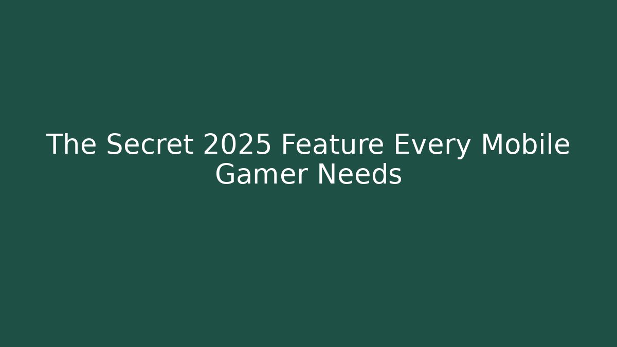 The Secret 2025 Feature Every Mobile Gamer Needs