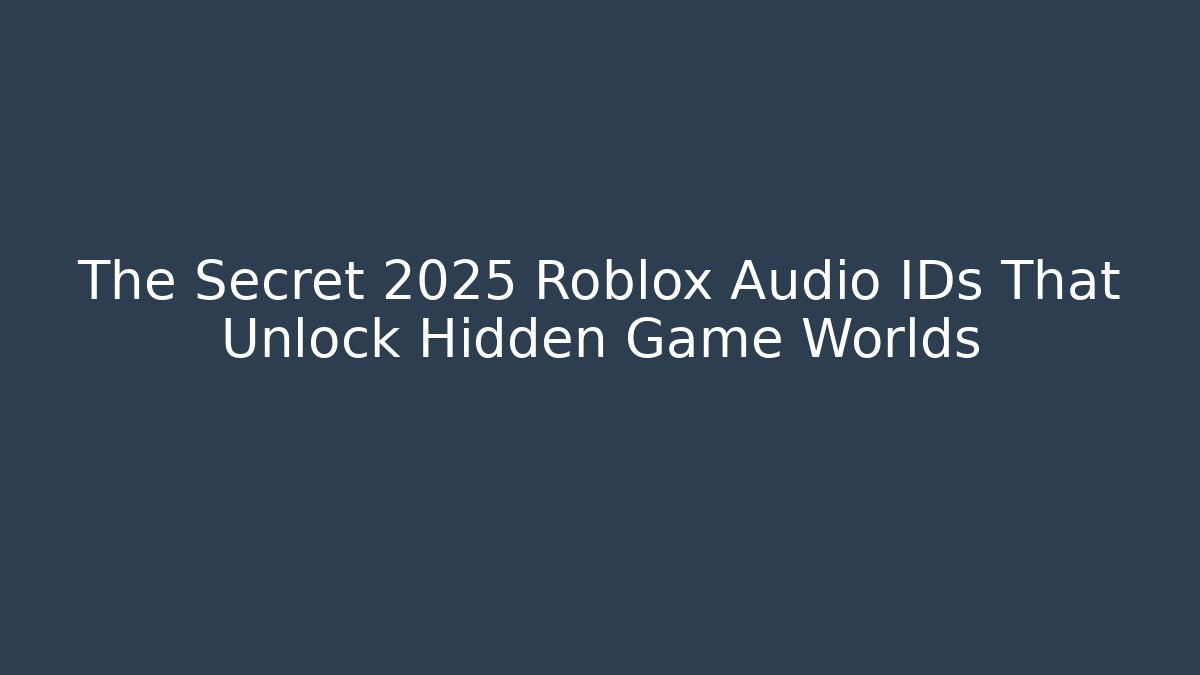 The Secret 2025 Roblox Audio IDs That Unlock Hidden Game Worlds