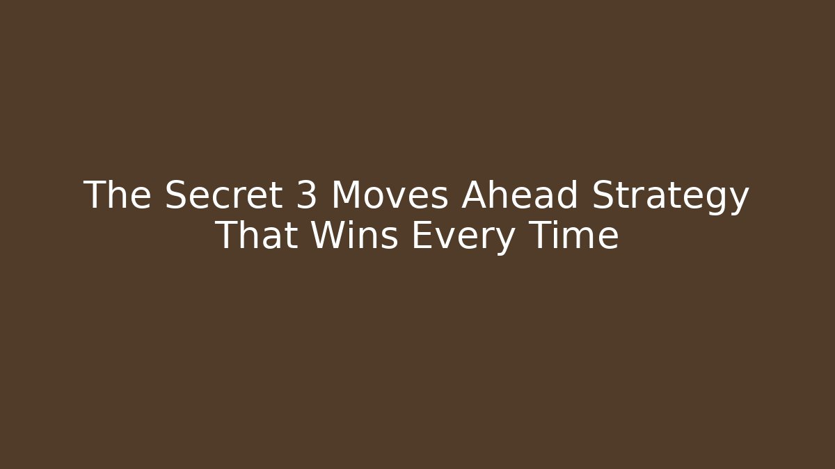 The Secret 3 Moves Ahead Strategy That Wins Every Time