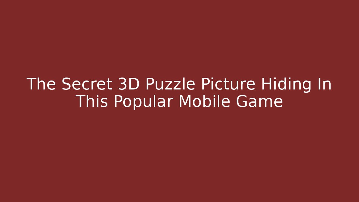 The Secret 3D Puzzle Picture Hiding In This Popular Mobile Game