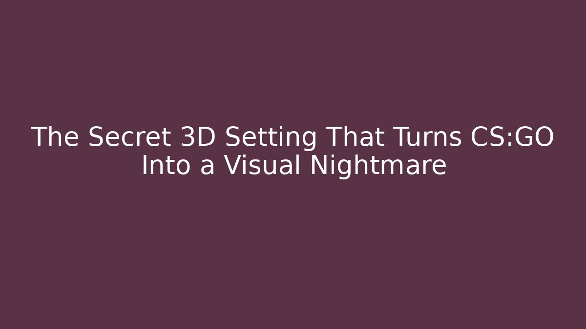 The Secret 3D Setting That Turns CS:GO Into a Visual Nightmare