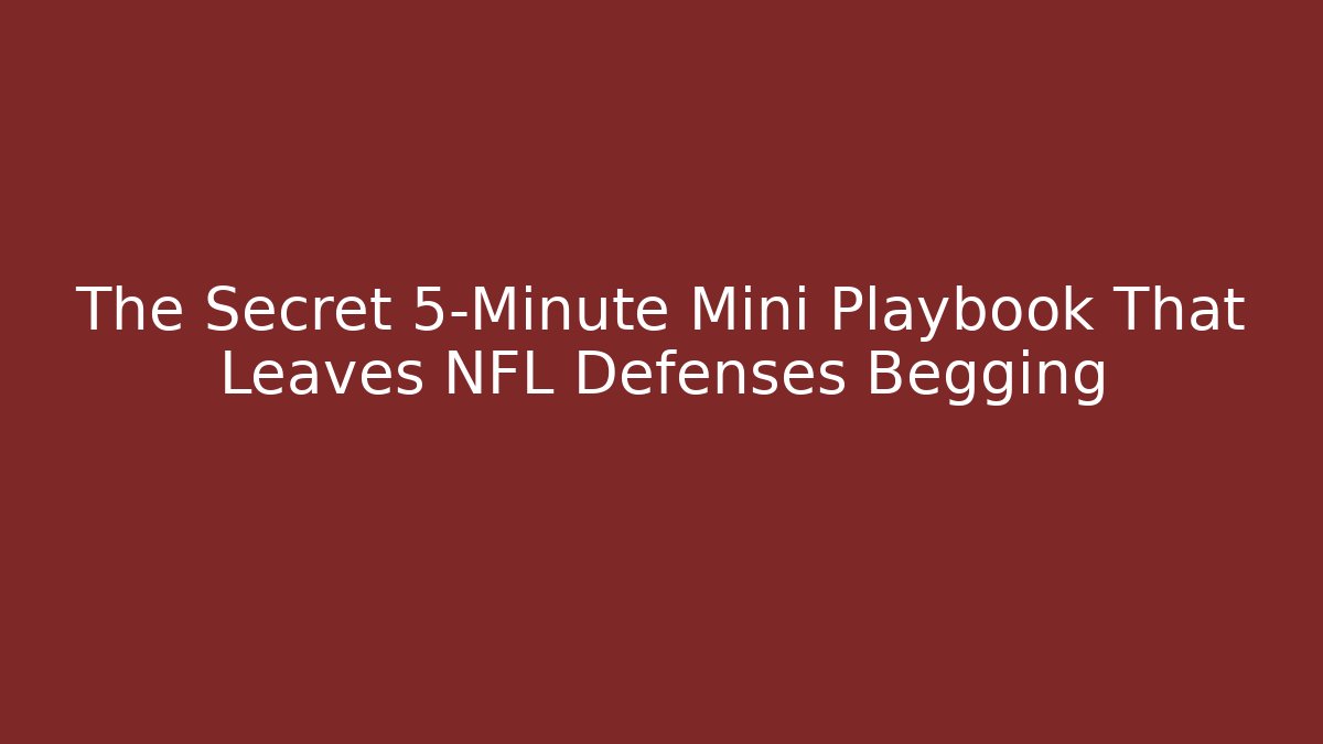 The Secret 5-Minute Mini Playbook That Leaves NFL Defenses Begging