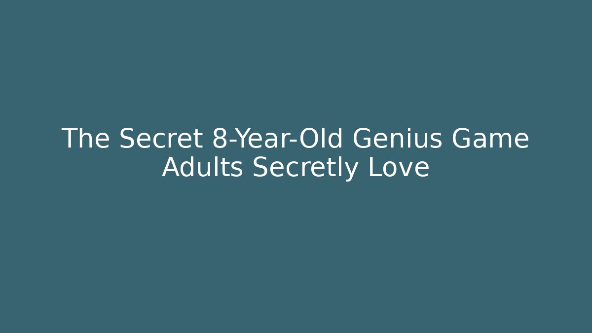 The Secret 8-Year-Old Genius Game Adults Secretly Love