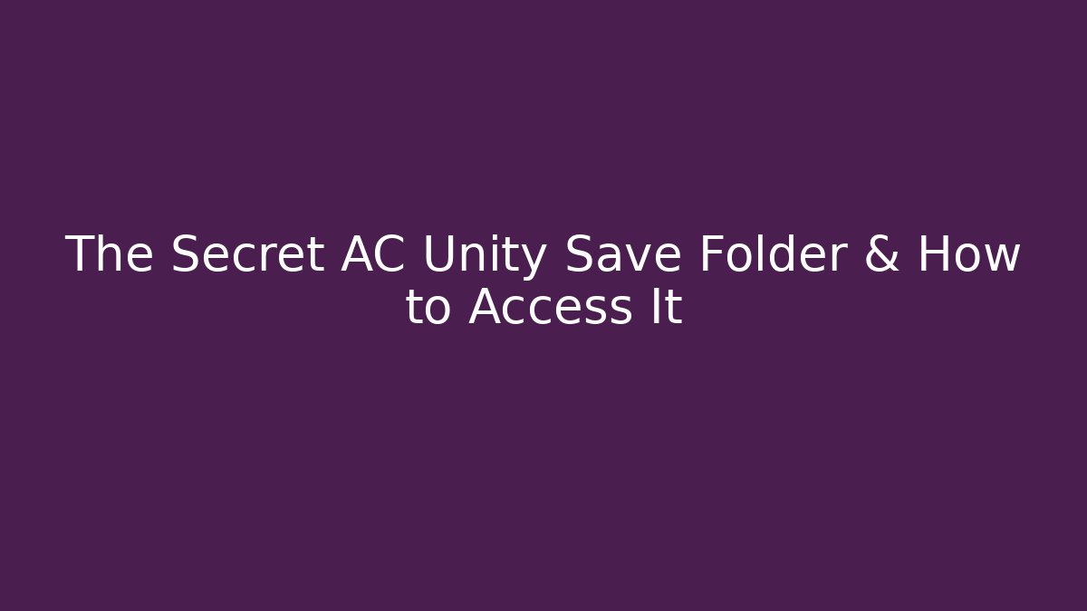 The Secret AC Unity Save Folder & How to Access It - Create More Assets