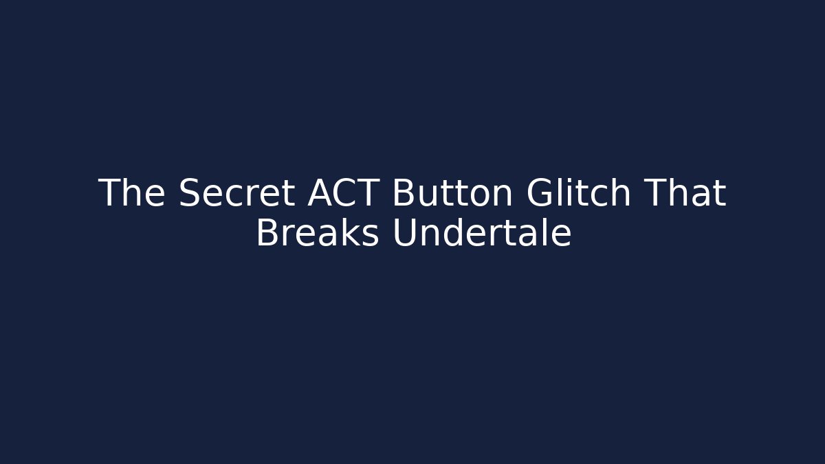 The Secret ACT Button Glitch That Breaks Undertale - Create More Assets