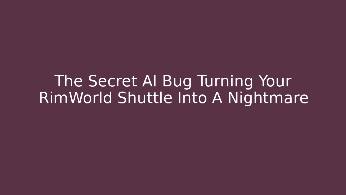 The Secret AI Bug Turning Your RimWorld Shuttle Into A Nightmare