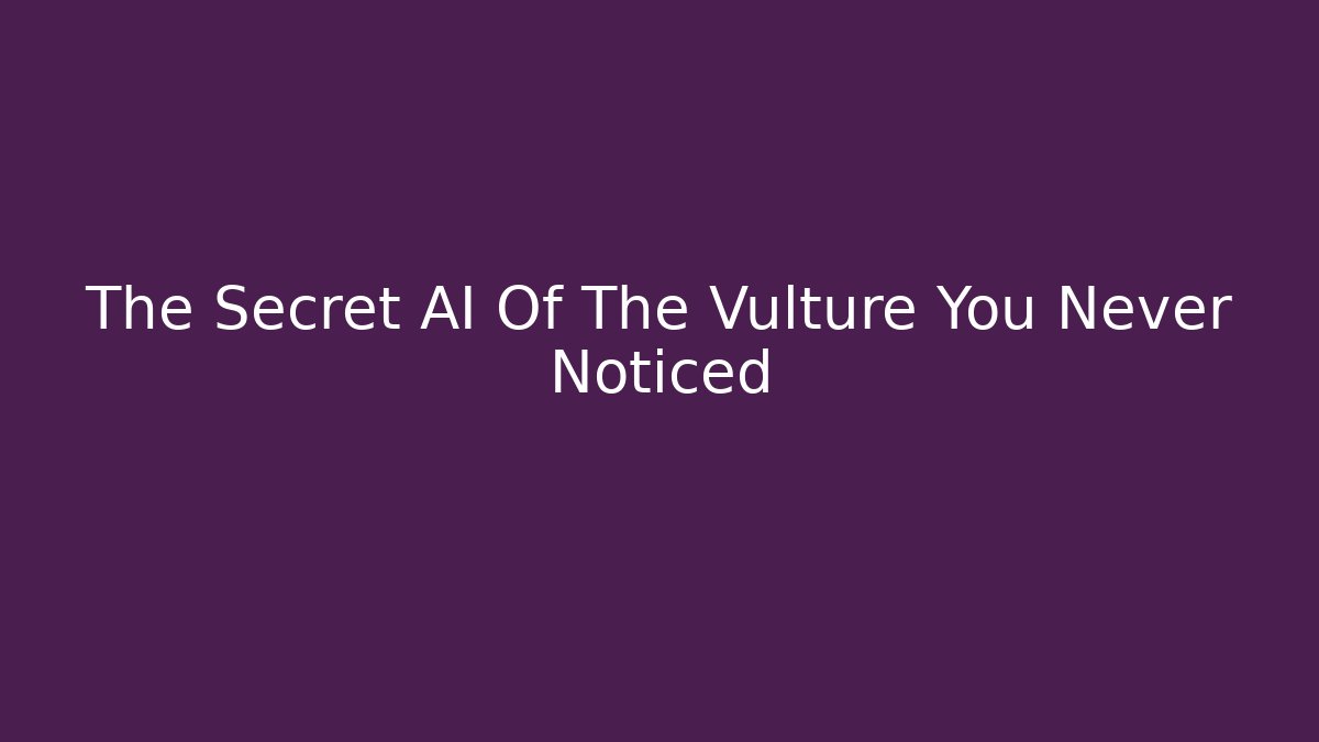 The Secret AI Of The Vulture You Never Noticed