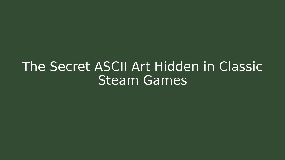 The Secret ASCII Art Hidden in Classic Steam Games