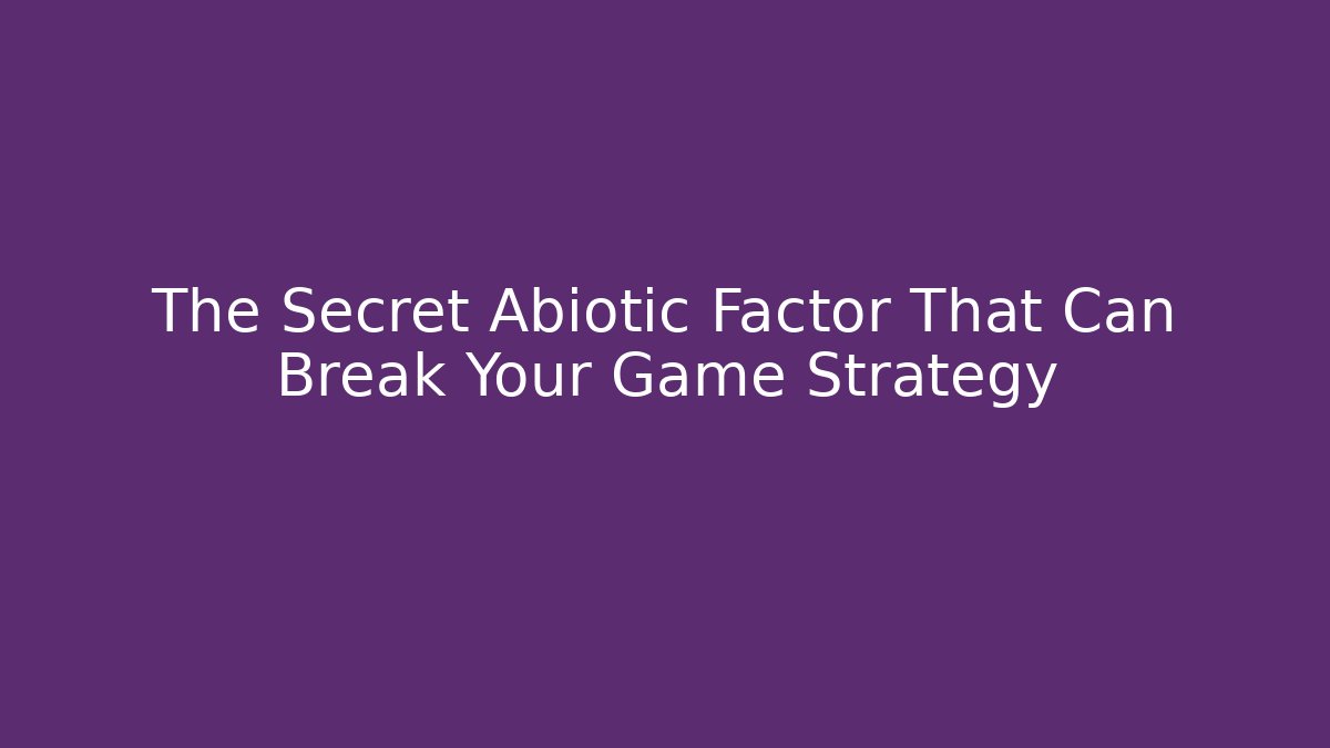 The Secret Abiotic Factor That Can Break Your Game Strategy