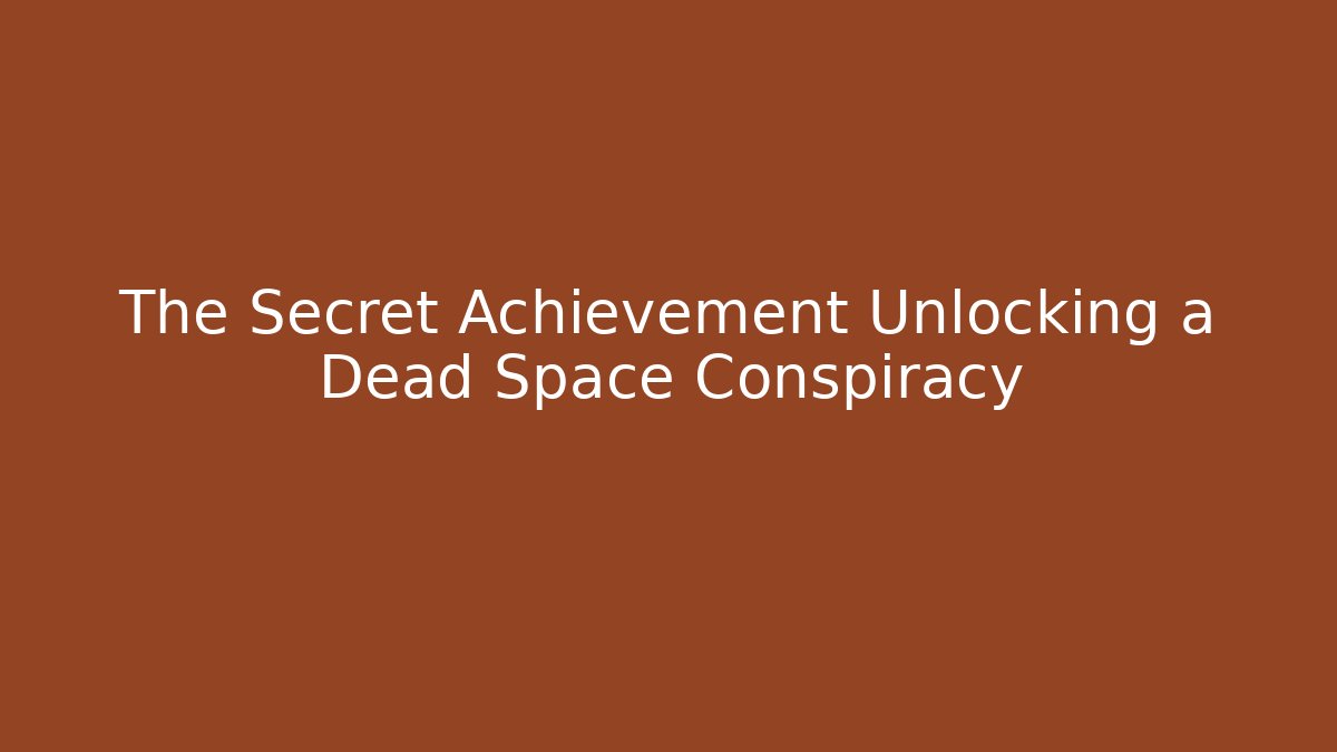 The Secret Achievement Unlocking a Dead Space Conspiracy