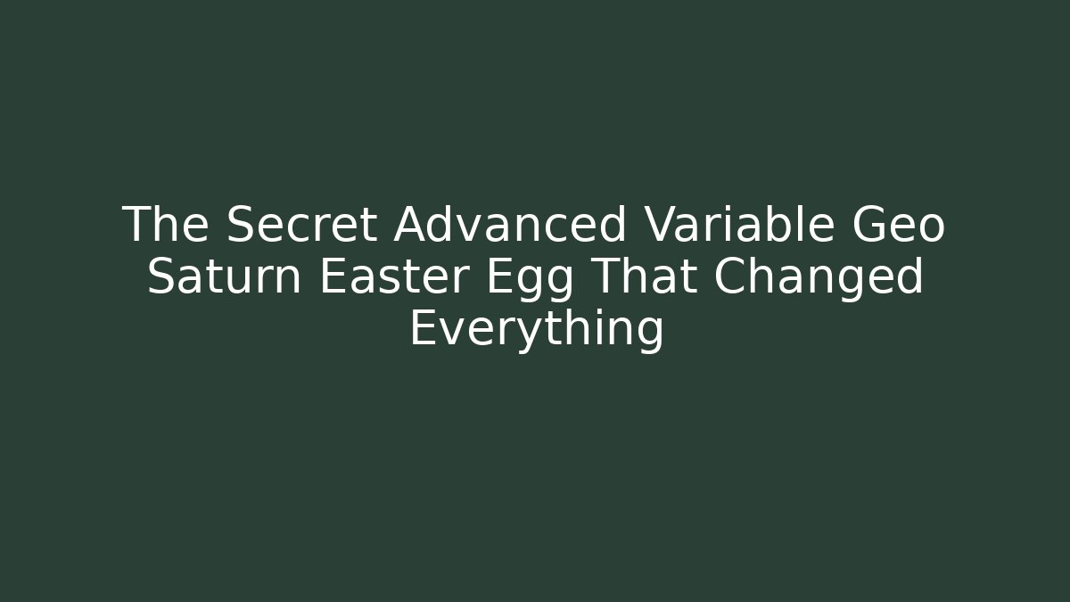 The Secret Advanced Variable Geo Saturn Easter Egg That Changed Everything