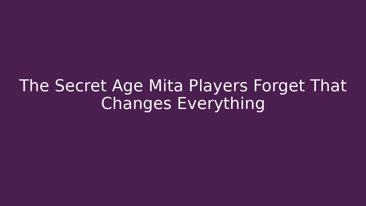 The Secret Age Mita Players Forget That Changes Everything - Create More Assets