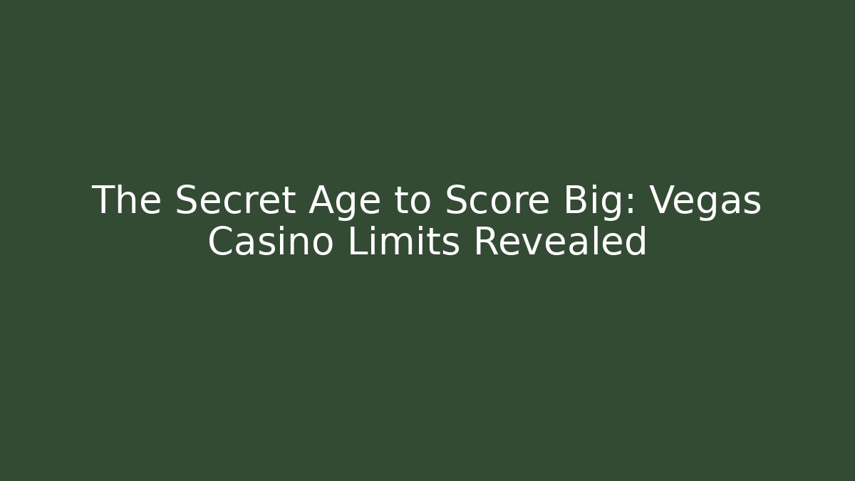 The Secret Age to Score Big: Vegas Casino Limits Revealed