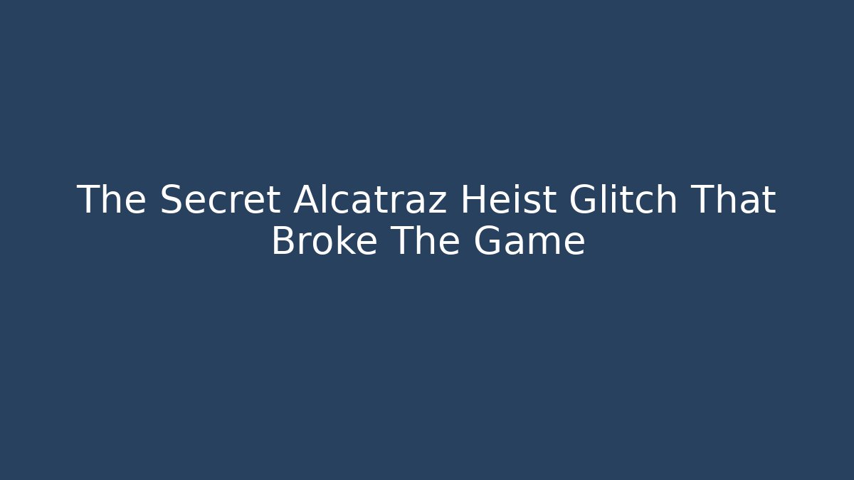 The Secret Alcatraz Heist Glitch That Broke The Game