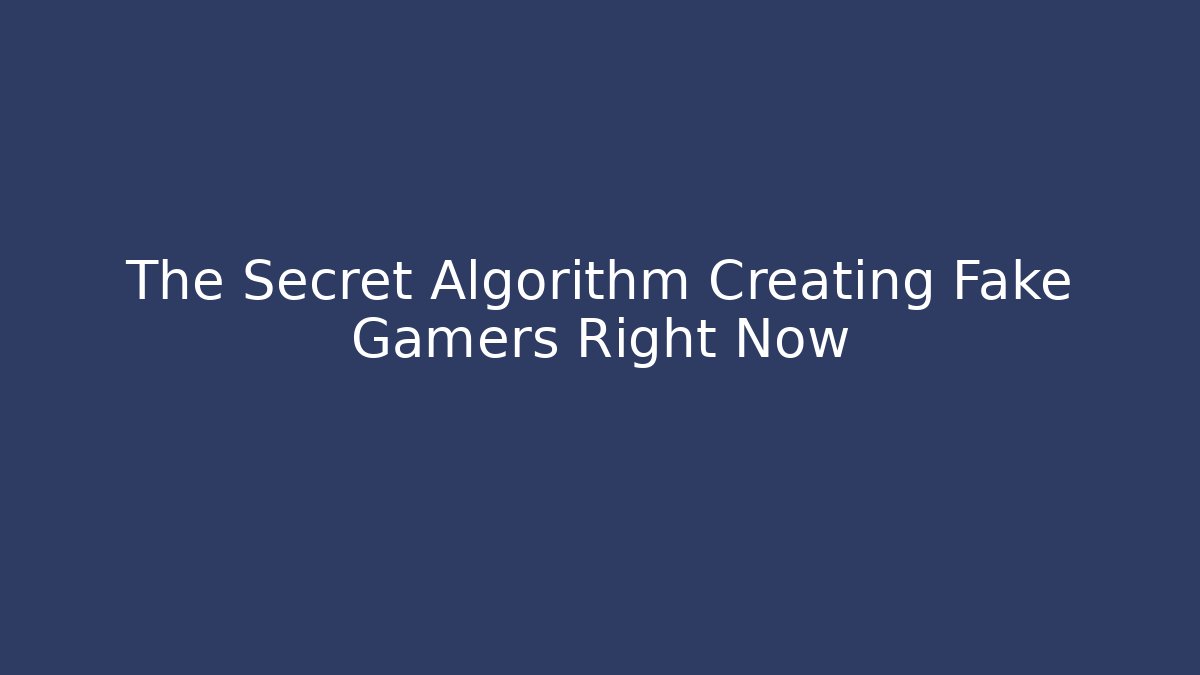 The Secret Algorithm Creating Fake Gamers Right Now - Create More Assets