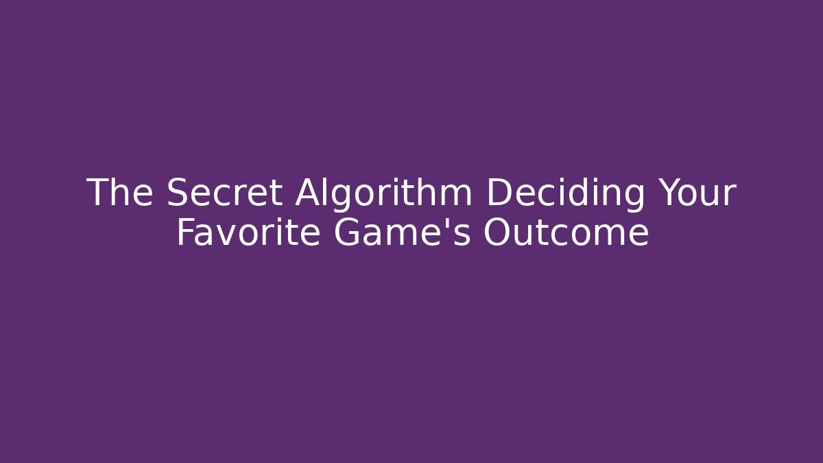 The Secret Algorithm Deciding Your Favorite Game’s Outcome