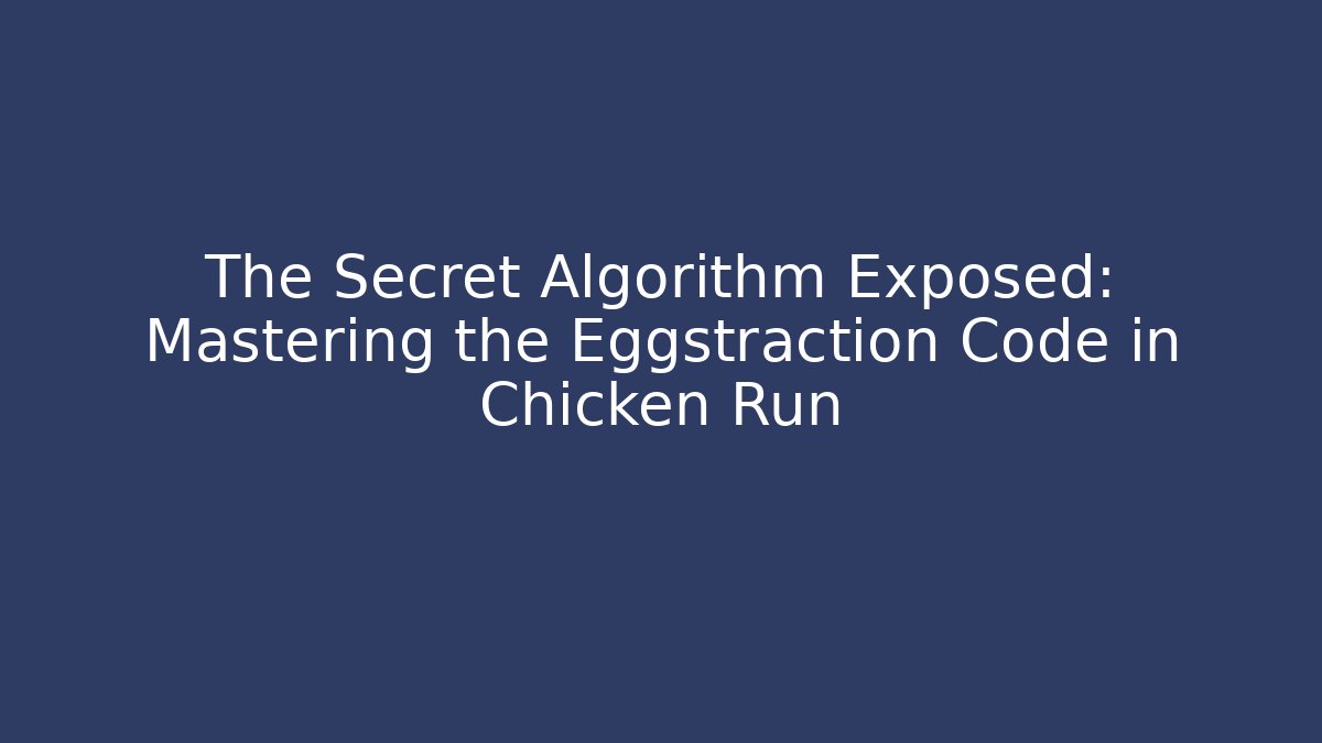 The Secret Algorithm Exposed: Mastering the Eggstraction Code in Chicken Run