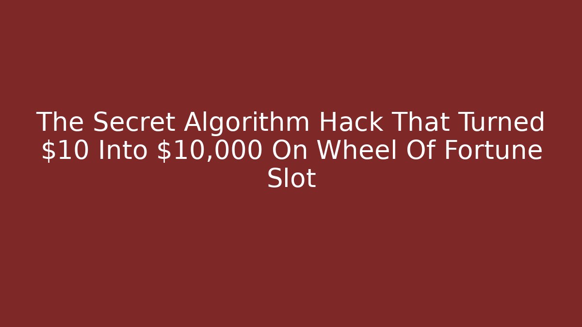 The Secret Algorithm Hack That Turned $10 Into $10,000 On Wheel Of Fortune Slot