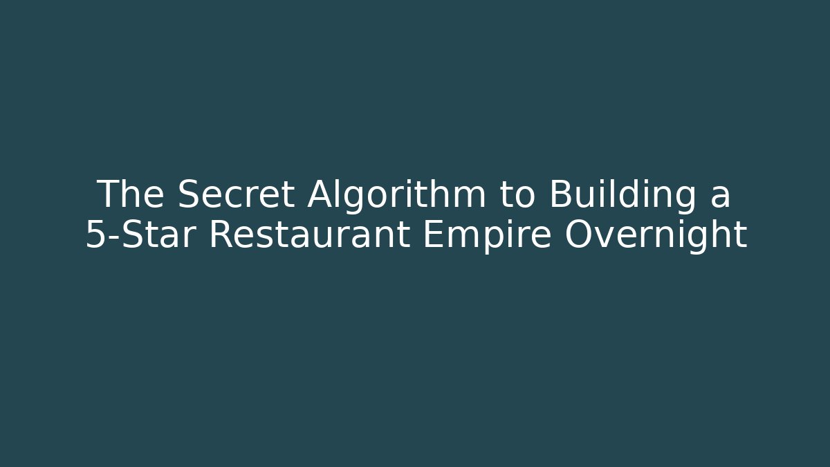 The Secret Algorithm to Building a 5-Star Restaurant Empire Overnight - Create More Assets