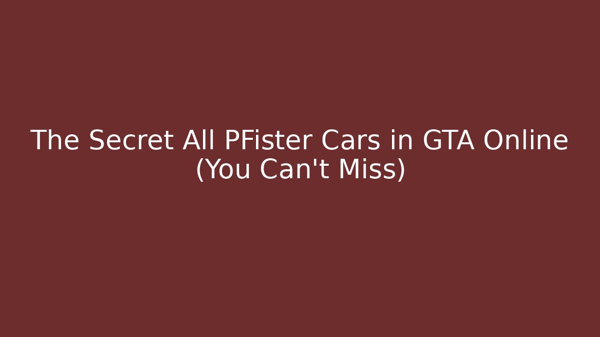 The Secret All PFister Cars in GTA Online (You Can't Miss)